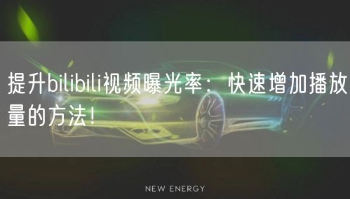 提升bilibili视频曝光率：快速增加播放量的方法！