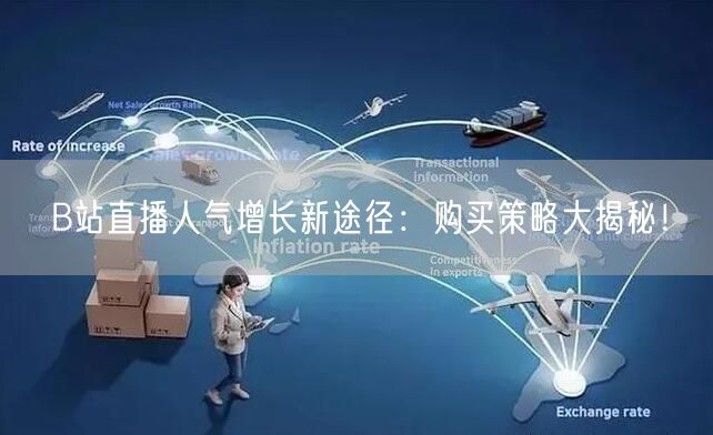 B站直播人气增长新途径：购买策略大揭秘！