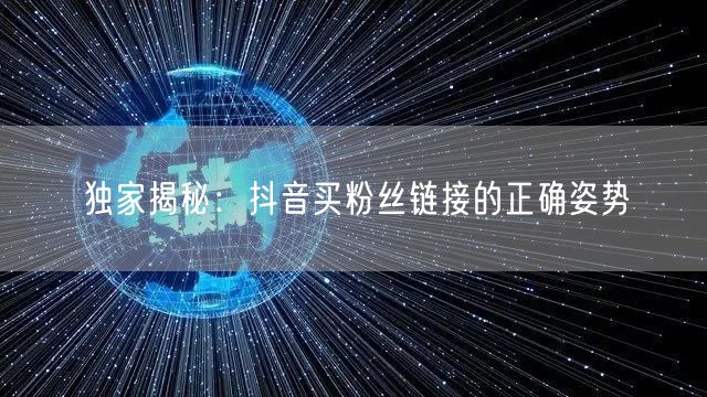 独家揭秘：抖音买粉丝链接的正确姿势