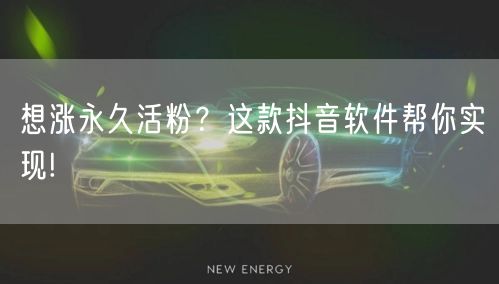 想涨永久活粉？这款抖音软件帮你实现!