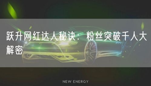 跃升网红达人秘诀：粉丝突破千人大解密