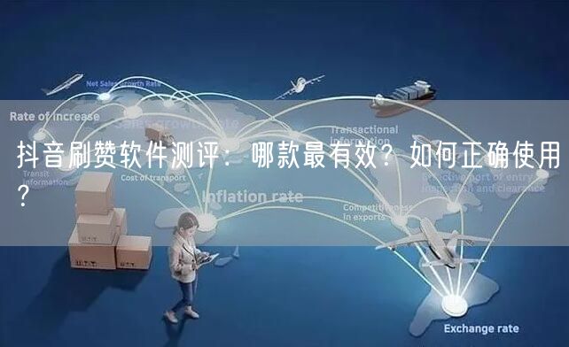 抖音刷赞软件测评：哪款最有效？如何正确使用？