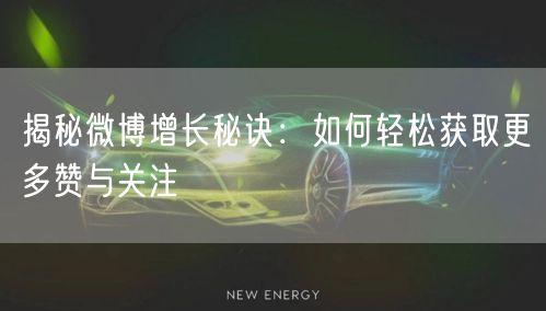 揭秘微博增长秘诀：如何轻松获取更多赞与关注