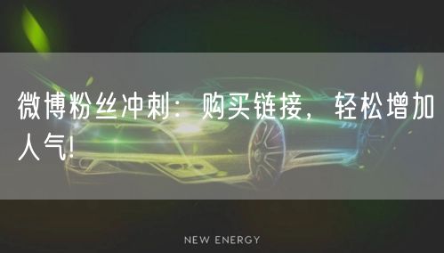 微博粉丝冲刺：购买链接，轻松增加人气!