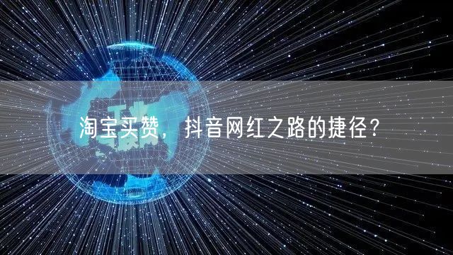 淘宝买赞，抖音网红之路的捷径？