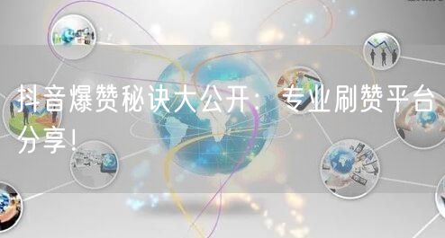 抖音爆赞秘诀大公开：专业刷赞平台分享！