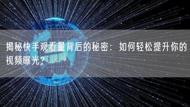 揭秘快手观看量背后的秘密：如何轻松提升你的视频曝光？