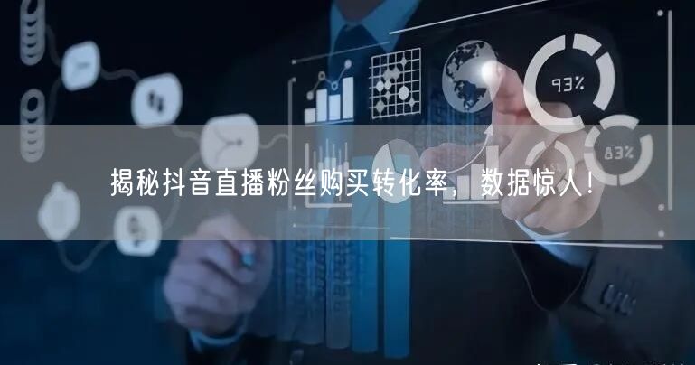 揭秘抖音直播粉丝购买转化率，数据惊人！