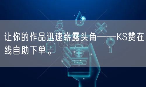 让你的作品迅速崭露头角——KS赞在线自助下单。
