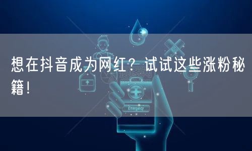 想在抖音成为网红？试试这些涨粉秘籍！