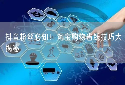 抖音粉丝必知！淘宝购物省钱技巧大揭秘