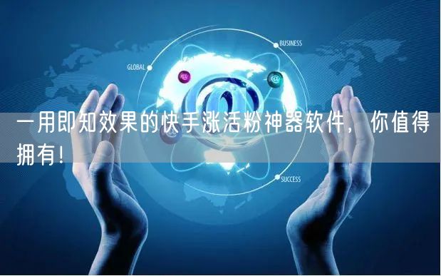 一用即知效果的快手涨活粉神器软件，你值得拥有！