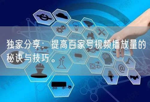 独家分享：提高百家号视频播放量的秘诀与技巧。