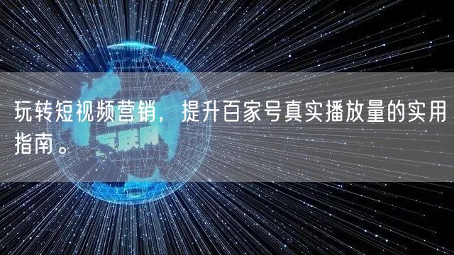 玩转短视频营销,提升百家号真实播放量的实用指南。