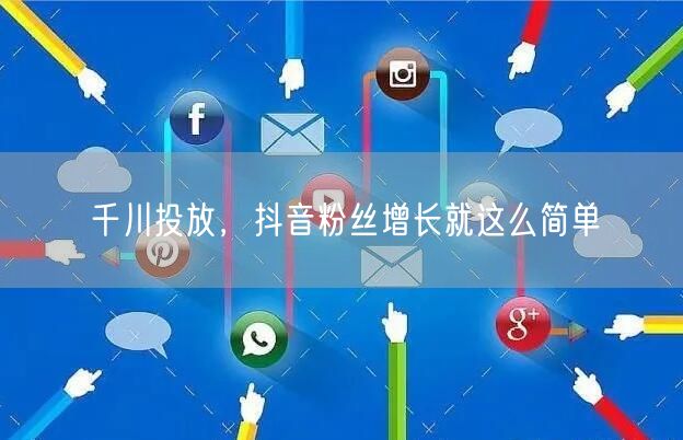 千川投放，抖音粉丝增长就这么简单