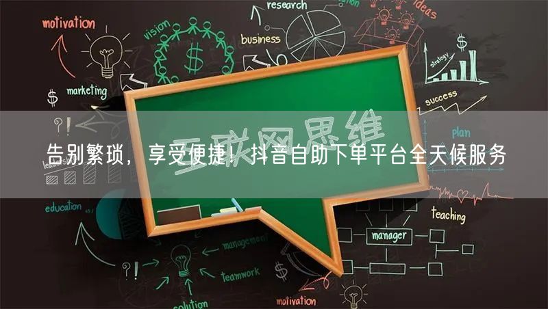 告别繁琐，享受便捷！抖音自助下单平台全天候服务