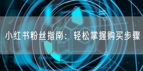 小红书粉丝指南:轻松掌握购买步骤