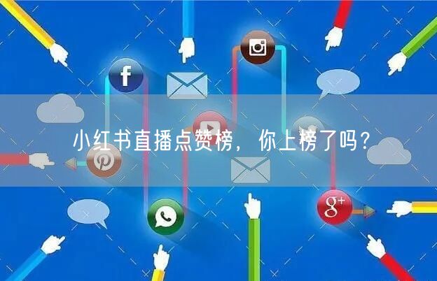 小红书直播点赞榜，你上榜了吗？