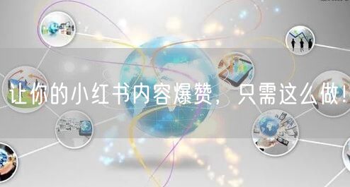 让你的小红书内容爆赞，只需这么做！