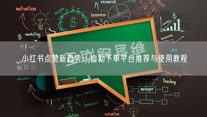 小红书点赞新趋势：自助下单平台推荐与使用教程