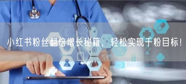 小红书粉丝翻倍增长秘籍，轻松实现千粉目标！