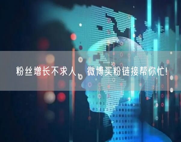 粉丝增长不求人，微博买粉链接帮你忙!