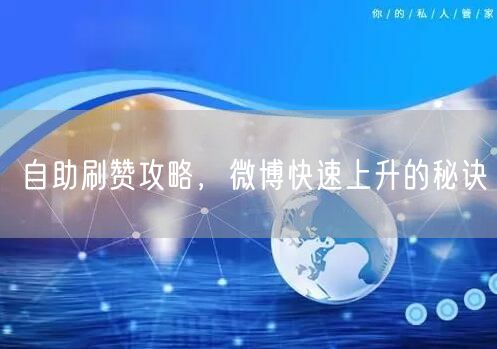 自助刷赞攻略，微博快速上升的秘诀