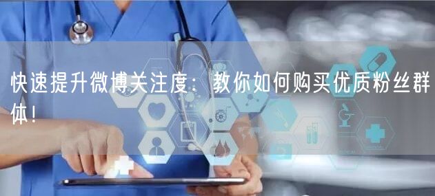 快速提升微博关注度：教你如何购买优质粉丝群体！