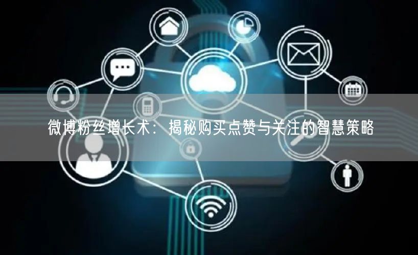 微博粉丝增长术：揭秘购买点赞与关注的智慧策略