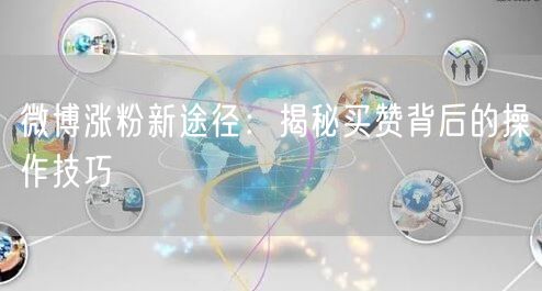 微博涨粉新途径：揭秘买赞背后的操作技巧
