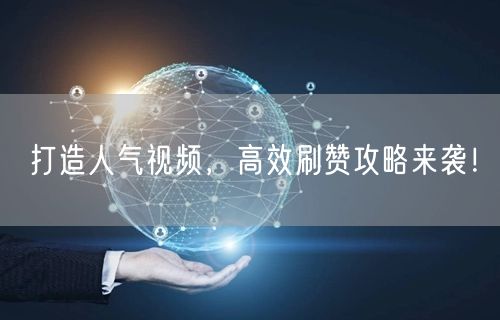 打造人气视频,高效刷赞攻略来袭!