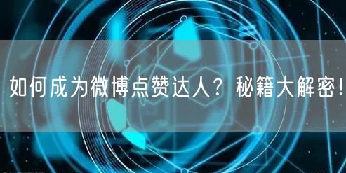 如何成为微博点赞达人？秘籍大解密！