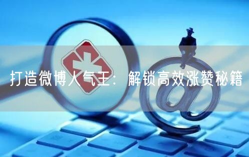 打造微博人气王：解锁高效涨赞秘籍