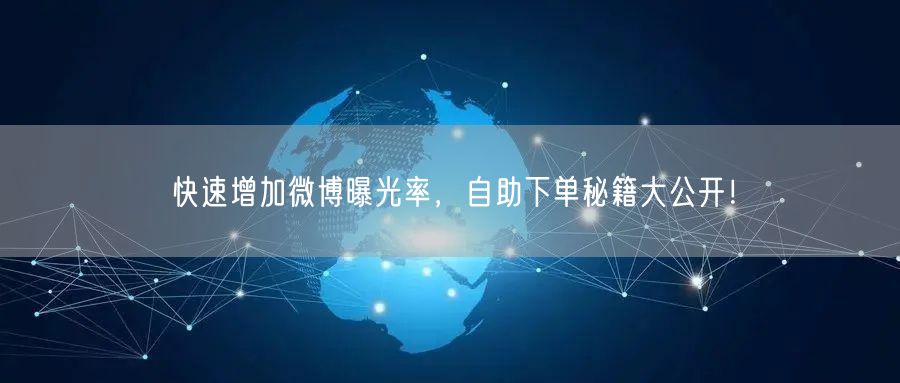 快速增加微博曝光率，自助下单秘籍大公开！